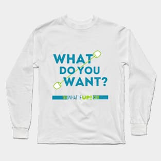 What Do You Want Long Sleeve T-Shirt